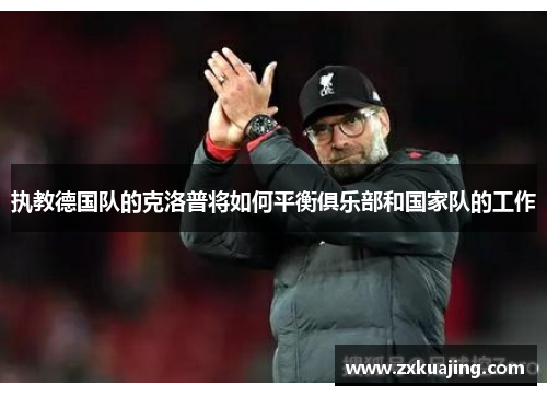 执教德国队的克洛普将如何平衡俱乐部和国家队的工作